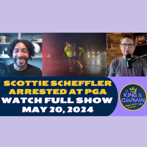 The King & Chapman Show | May 20, 2024 | Scheffler Goes to Jail, NBA Game 7's, Usyk & Xander Win Big