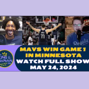 The King & Chapman Show | May 24, 2024 | Mavs win Game 1, All NBA Team, WNBA, French Open & Phillies