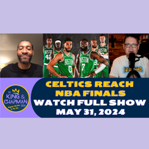 The King & Chapman Show | May 31, 2024 | Celtics Reach Finals, Pacers, Notre Dame LAX & Ronaldo