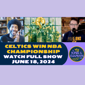 The King & Chapman Show | June 18, 2024 | Celtics Win NBA Championship