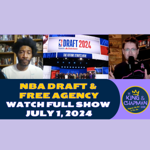 The King & Chapman Show | July 1, 2024 | NBA Draft & Free Agency, Stanley Cup & MCWS