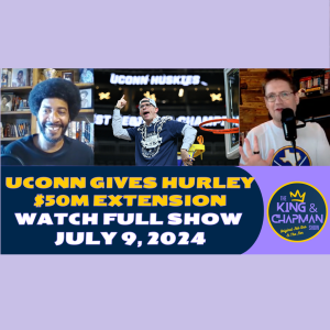 The King & Chapman Show | July 9, 2024 | UConn Extends Hurley, Team USA, Derozan, Steph & Bronny