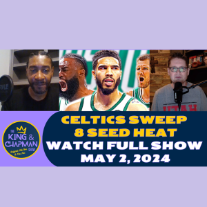 The King & Chapman Show | May 2, 2024 | Celtics Sweep Heat; Luka Dominates Clippers
