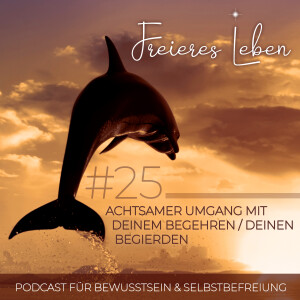 # 25 | Achtsamer Umgang mit Deinem Begehren / Deinen Begierden