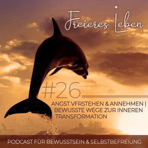 # 26 | Angst verstehen & annehmen | Bewusste Wege zur inneren Transformation