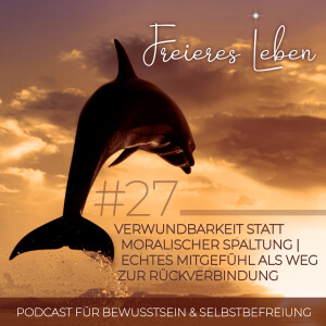 # 27 |  Verwundbarkeit statt moralischer Spaltung | Echtes Mitgefühl als Weg zur Rückverbindung
