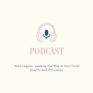 Mark Legato: Leading the Way in Fast Food Quality and Efficiency