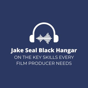 Jake Seal Black Hangar on the Key Skills Every Film Producer Needs