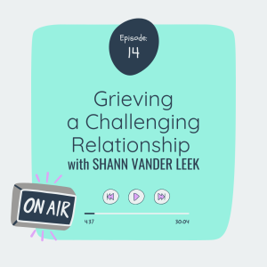 Grieving a Challenging Relationship with Shann Vander Leek