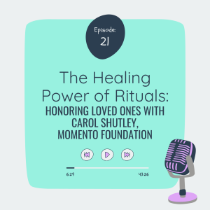 The Healing Power of Rituals: Honoring Loved Ones w/ Carol Shutley, Momento Foundation