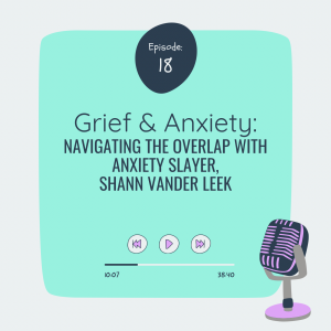 Grief and Anxiety: Navigating the Overlap with Anxiety Slayer Shann Vander Leek