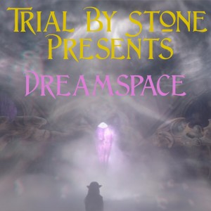 Dreamspace (Trial By Stone now on Patreon)
