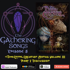 The Gathering Songs Episode 5 - TDC Creation Myths Volume 3 Part 1 Discussion