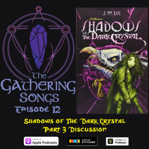 The Gathering Songs Episode 12 - Shadows of The Dark Crystal Part 3 Discussion