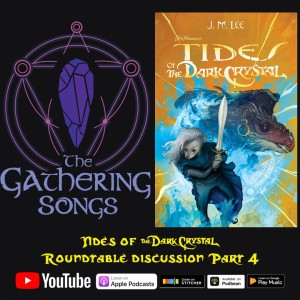 The Gathering Songs: Tides of The Dark Crystal Discussion - Part 4