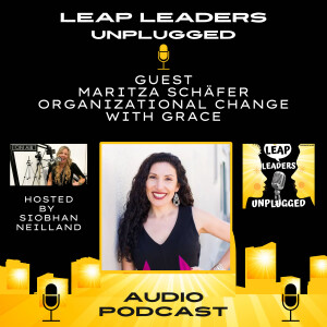 Ep. 5 - Maritza Schäfer Organizational Change with Grace  - LEAP Leaders Unplugged Podcast