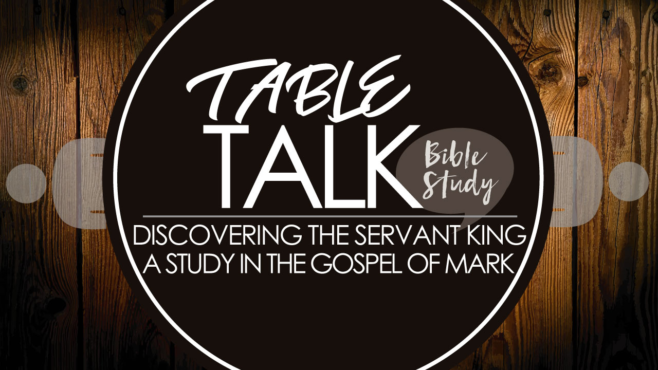 Table Talk-A Study in the Gospel of Mark (Week One)