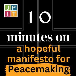 10 Minutes on a Hopeful Manifesto for Peacemaking
