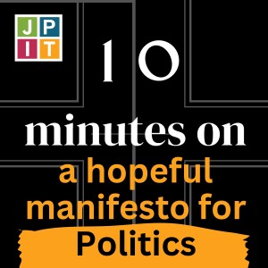 10 Minutes on a Hopeful Manifesto for Politics