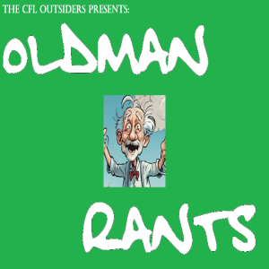 The CFL Outsiders Presents Oldman Rants