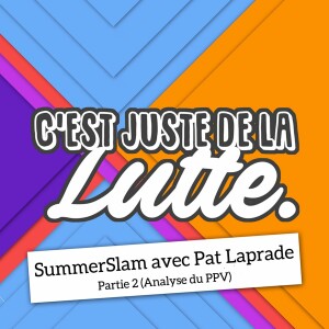 C’est juste de la lutte. - 21 - SummerSlam partie 2 (avec Pat Laprade)