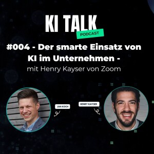 Der smarte Einsatz von Generativer KI in Unternehmen mit Henry Kayser - KI Talk 004