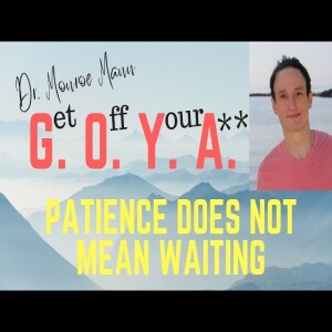 Patience Does NOT Mean ”Waiting”