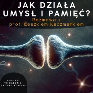 #16 - Jak działa umysł, pamięć i uczenie się? | prof. Leszek Kaczmarek