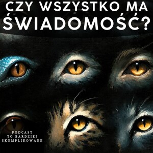 #21 - Dlaczego świadomość jest tak trudnym problemem?