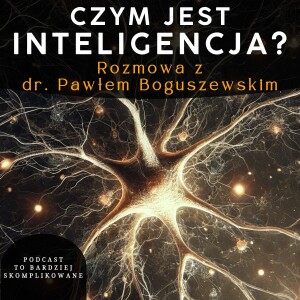 #23 - Inteligencja, AI, Świadomość, Wolna Wola | dr Paweł Boguszewski