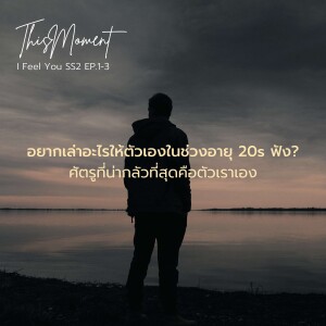 ศัตรูที่น่ากลัวที่สุดคือตัวเราเอง : อยากเล่าอะไรให้ตัวเองในช่วงอายุ 20s ฟัง? | I Feel You SS2 EP.1-2