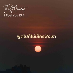 พูดไปก็ไม่มีใครรับฟัง | I Feel You EP.1