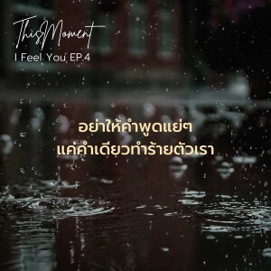 อย่าให้คำพูดแย่ๆแค่คำเดียวทำร้ายตัวเรา | I Feel You EP.4