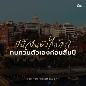 กลับมาทบทวนตัวเองก่อนสิ้นปี 2024 | I Feel You Podcast Season 2 EP.14