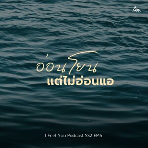 อ่อนโยนแต่ไม่อ่อนแอ | I Feel You Podcast Season 2 EP.6