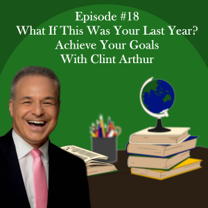 What If This Was Your Last Year? Achieve Your Goals! With Clint Arthur