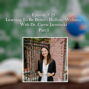 Learning To Be Better: Holistic Wellness With Dr. Carrie Jarosinski