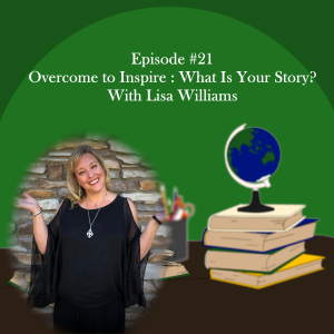 Overcome to Inspire : What Is Your Story? With Lisa Williams