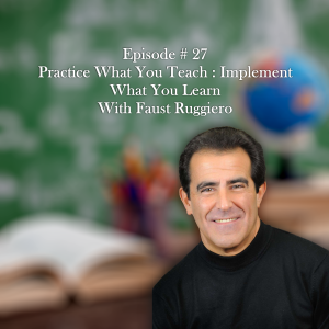 Practice What You Teach : Implement What You Learn With Faust Ruggiero