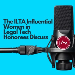The ILTA Influential Women in Legal Tech Honorees Discuss: Episode #4 - Is the Pandemic Triggering Transformation in the Legal Industry?