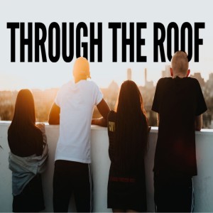 Through The Roof ( Lead Pastor Jose)