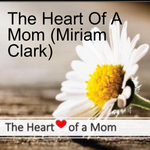 The Heart Of A Mom (Miriam Clark)