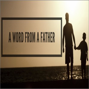A WORD FROM A FATHER (Rob Wrease)