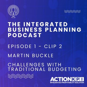 Ep. 1 - Clip 2 - Challenges With a Traditional Budgeting Process - Martin Buckle