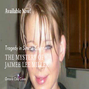 Tragedy in Simcoe County: The Mystery of Jaimee Lee Miller