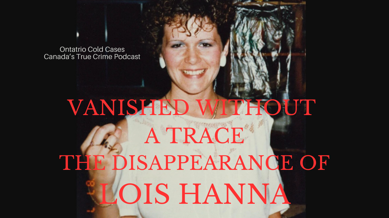 Vanished Without a Trace: The Disappearance of Lois Hanna