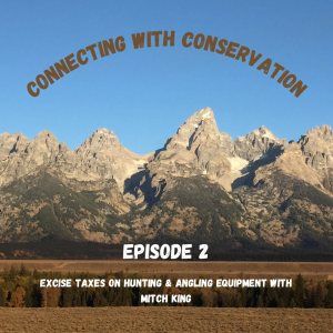 Episode 2: Connecting with Conservation: Excise Taxes on Hunting & Angling Equipment with Mitch King