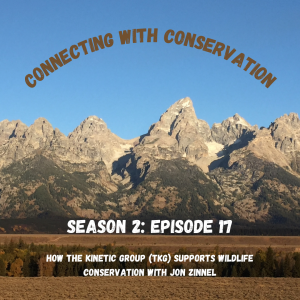 Season 2: Episode 17: How The Kinetic Group TKG Supports Wildlife Conservation with Jon Zinnel