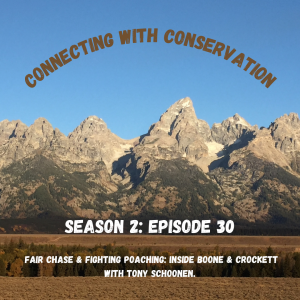 Season 2: Episode 30: Fair Chase & Fighting Poaching: Inside Boone & Crockett with Tony Schoonen.