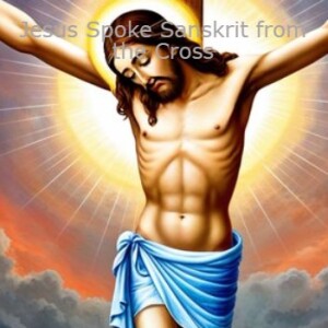 Jesus' Final Words on the Cross a Sanskrit revelation